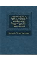 Historia Critica y Social de La Ciudad de Santiago, Desde Su Fundacion Hasta Nuestros Dias, (1541-1868.)