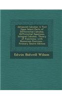 Advanced Calculus: A Text Upon Select Parts of Differential Calculus, Differential Equations, Integral Calculus, Theory of Functions; Wit