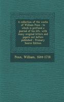 A Collection of the Works of William Penn: To Which Is Prefixed a Journal of His Life, with Many Original Letters and Papers Not Before Published(English)