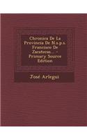 Chronica de La Provincia de N.S.P.S. Francisco de Zacatecas... - Primary Source Edition