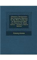 Glossaire: Dictionnaire Des Locutions Obscures Et Des Mots Vieillis Qui Se Rencontrent Dans Les Oeuvres de Jehan Calvin - Primary Source Edition: Dictionnaire Des Locutions Obscures Et Des Mots Vieillis Qui Se Rencontrent Dans Les Oeuvres de Jehan Calvin - Primary Source Edition