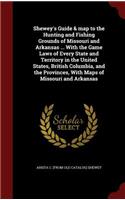 Shewey's Guide & Map to the Hunting and Fishing Grounds of Missouri and Arkansas ... with the Game Laws of Every State and Territory in the United States, British Columbia, and the Provinces, with Maps of Missouri and Arkansas
