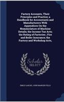 Factory Accounts, Their Principles and Practice; a Handbook for Accountants and Manufacturers With Appendices On the Nomenclature of Machine Details; the Income Tax Acts; the Rating of Factories; Fire and Boiler Insurance; the Factory and Workshop 