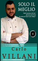 Solo Il Meglio: Dalle emozioni del Sud alla forza del Nord, la cucina di Chef Carlo Villani