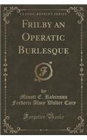 Frilby an Operatic Burlesque (Classic Reprint)