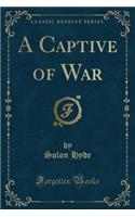 A Captive of War (Classic Reprint)