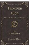 Trooper 3809: A Private Soldier of the Third Republic (Classic Reprint)