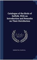 Catalogue of the Birds of Suffolk, With an Introduction and Remarks on Their Distribution