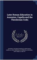 Later Roman Education in Ausonius, Capella and the Theodosian Code;