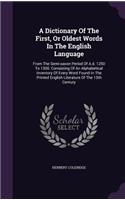 A Dictionary Of The First, Or Oldest Words In The English Language: From The Semi-saxon Period Of A.d. 1250 To 1300. Consisting Of An Alphabetical Inventory Of Every Word Found In The Printed English Literature Of Th