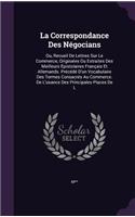 La Correspondance Des Négocians: Ou, Recueil De Lettres Sur Le Commerce, Originales Ou Extraites Des Meilleurs Épistolaires Français Et Allemands. Précédé D'un Vocabulaire Des Terme(English)