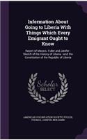 Information About Going to Liberia With Things Which Every Emigrant Ought to Know: Report of Messrs. Fuller and Janifer: Sketch of the History of Liberia: and, the Constitution of the Republic of Liberia