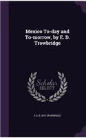 Mexico To-Day and To-Morrow, by E. D. Trowbridge