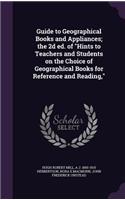 Guide to Geographical Books and Appliances; the 2d ed. of Hints to Teachers and Students on the Choice of Geographical Books for Reference and Reading,