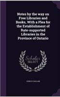 Notes by the way on Free Libraries and Books, With a Plea for the Establishment of Rate-supported Libraries in the Province of Ontario