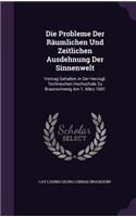 Die Probleme Der Räumlichen Und Zeitlichen Ausdehnung Der Sinnenwelt: Vortrag Gehalten in Der Herzogl. Technischen Hochschule Zu Braunschweig Am 1. März 1901(English)