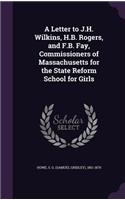 A Letter to J.H. Wilkins, H.B. Rogers, and F.B. Fay, Commissioners of Massachusetts for the State Reform School for Girls