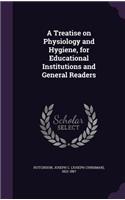 A Treatise on Physiology and Hygiene, for Educational Institutions and General Readers