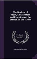 Realism of Jesus, a Paraphrase and Exposition of the Sermon on the Mount