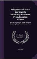 Religious and Moral Sentiments Metrically Rendered From Sanskrit Writers: With an Introduction, and an Appendix Containing Exact Translations in Prose(English)
