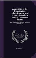 Account of the Organization, Administration, and Present State of the Military Colonies in Russia