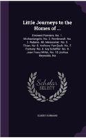 Little Journeys to the Homes of ...: Eminent Painters. No. 1. Michaelangelo. No. 2. Rembrandt. No. 3. Rubens. 40. Meissonier. No. 5. Titian. No. 6. Anthony Van Dyck. No. 7. Fortuny. No.