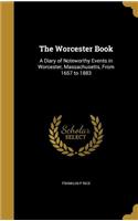 The Worcester Book: A Diary of Noteworthy Events in Worcester, Massachusetts, From 1657 to 1883