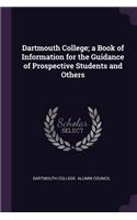 Dartmouth College; a Book of Information for the Guidance of Prospective Students and Others