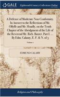 A Defence of Moderate Non-Conformity. In Answer to the Reflections of Mr. Ollyffe and Mr. Hoadly, on the Tenth Chapter of the Abridgment of the Life of the Reverend Mr. Rich. Baxter. Part I. ... By Edm. Calamy, E. F. & N. of 3; Volume 1