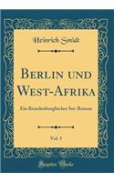 Berlin Und West-Afrika, Vol. 5: Ein Brandenburglischer See-Roman (Classic Reprint)