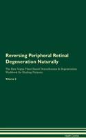 Reversing Peripheral Retinal Degeneration Naturally The Raw Vegan Plant-Based Detoxification & Regeneration Workbook for Healing Patients. Volume 2