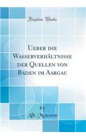 Ueber Die Wasserverhältnisse Der Quellen Von Baden Im Aargau (Classic Reprint)