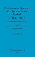 Roundhouses, Brochs and Wheelhouses of Atlantic Scotland c. 700 BC - AD 500, Part 2, Volume I