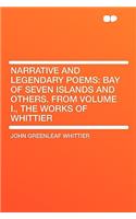 Narrative and Legendary Poems: Bay of Seven Islands and Others. from Volume I., the Works of Whittier: Bay of Seven Islands and Others. from Volume I., the Works of Whittier