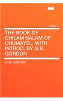 The Book of Chilam Balam of Chumayel; With Introd. by G.B. Gordon Volume 5