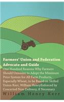 Farmers' Union and Federation Advocate and Guide; One Hundred Reasons Why Farmers Should Unionize to Adopt the Minimum Price System for All Farm Products.