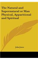 Natural and Supernatural or Man Physical, Apparitional and Spiritual