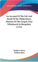Account Of The Life And Death Of Mr. Philip Henry, Minister Of The Gospel, Near Whitchurch In Shropshire (1712)