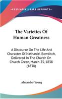 The Varieties Of Human Greatness: A Discourse On The Life And Character Of Nathaniel Bowditch, Delivered In The Church On Church Green, March 25, 1838 (1838)