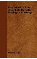 The Ordinal Of King Edward VI. Its History, Theology, And Liturgy