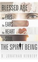 Blessed Are the Eyes, the Ears, the Heart, the Soul; The Spirit Being