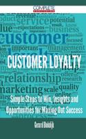 Customer Loyalty - Simple Steps to Win, Insights and Opportunities for Maxing Out Success