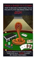 From a Sheep to a Cobra: How to Become a Profitable Texas Holdem Player and Bring Home the Cash! a Few Insights That Can Change Your Fate as a: How to Become a Profitable Texas Holdem Player and Bring Home the Cash! a Few Insights That Can Change Your Fate As a Poker Player