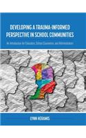 Developing a Trauma-Informed Perspective in School Communities: An Introduction for Educators, School Counselors, and Administrators