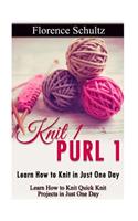 Knit 1 Purl 1: Learn How to Knit in Just One Day: Learn How to Knit Quick Knit Projects in Just One Day