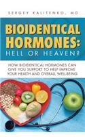 Bioidentical Hormones: Hell or Heaven?: How Bioidentical Hormones Can Give You Support to Help Improve Your Health and Overall Well-Being