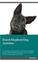 Dutch Shepherd Dog Activities Dutch Shepherd Dog Activities (Tricks, Games & Agility) Includes: Dutch Shepherd Dog Agility, Easy to Advanced Tricks, Fun Games, Plus New Content