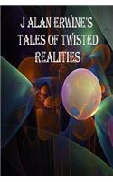 J Alan Erwine's Tales of Twisted Realities