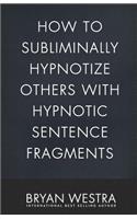 How To Subliminally Hypnotize Others With Hypnotic Sentence Fragments