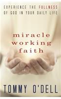 Miracle Working Faith: Experience the Fullness of God in Your Daily Life